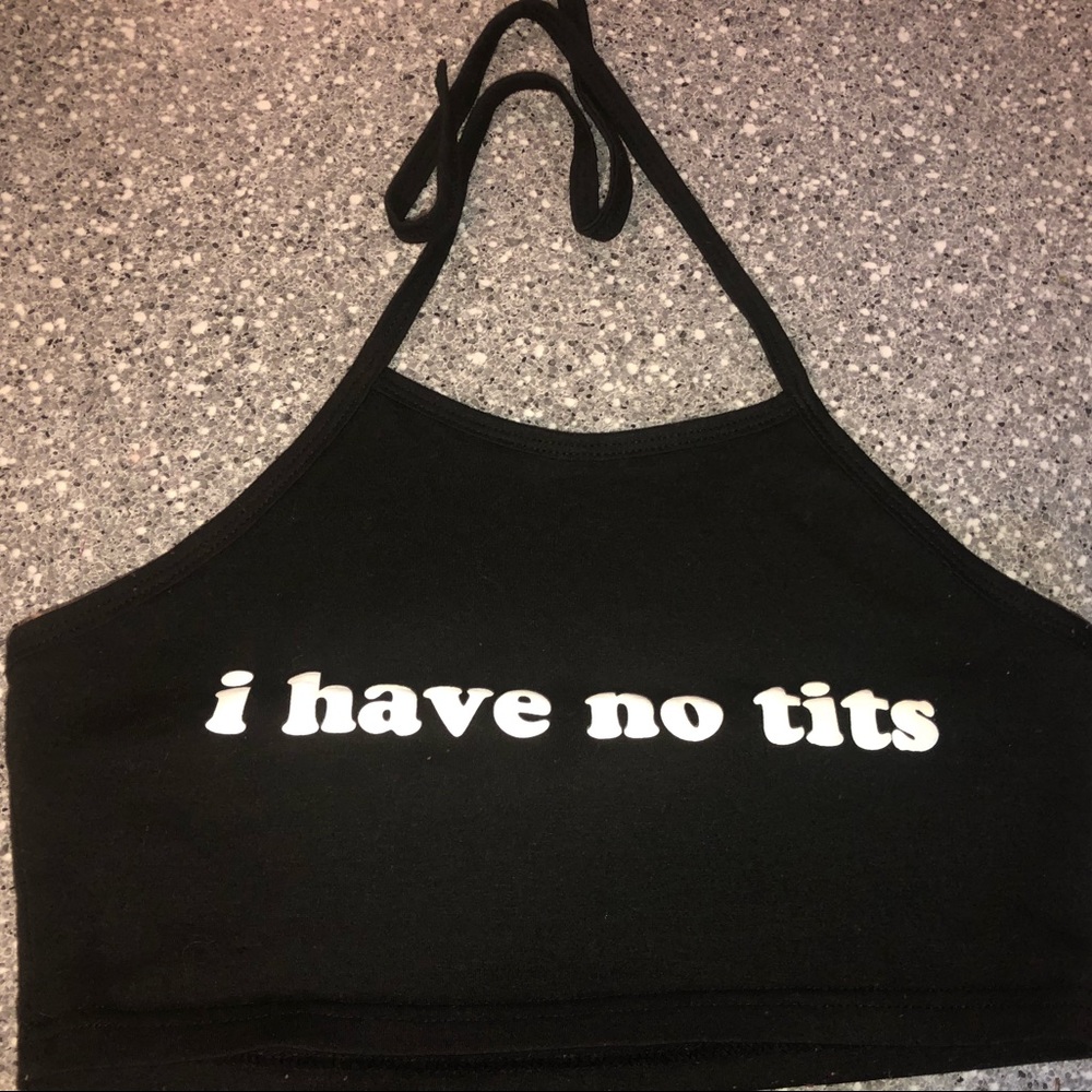 I have no tits crop top.
